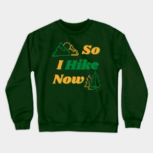 So I Hike Now Crewneck Sweatshirt